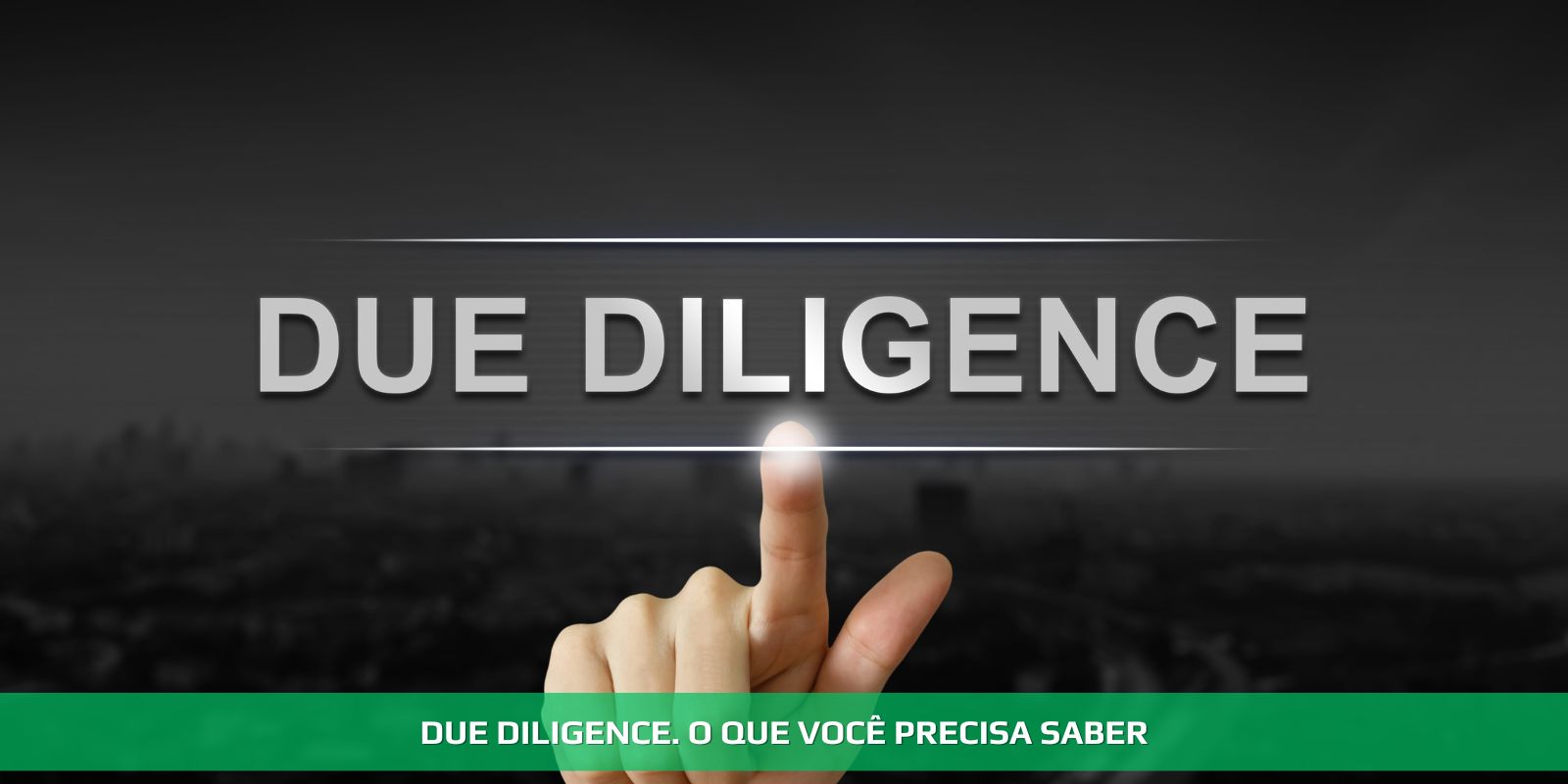 DUE DILIGENCE. O QUE VOCÊ PRECISA SABER